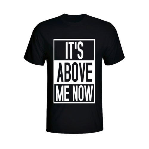 IT'S ABOVE ME NOW